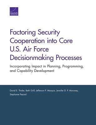David E Thaler, Beth Grill, Jefferson P Marquis, Jennifer D P Moroney, Stephanie Pezard - Factoring Security Cooperation Into Core U.S. Air Force Decisionmaking Processes, Häftad