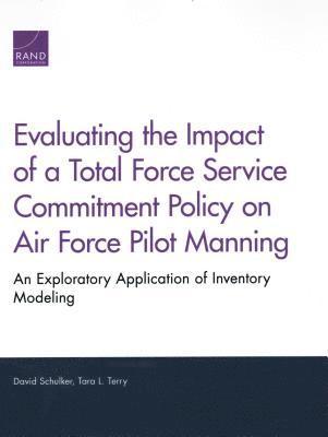 David Schulker, Tara L Terry - Evaluating the Impact of a Total Force Service Commitment Policy on Air Force Pilot Manning, Häftad