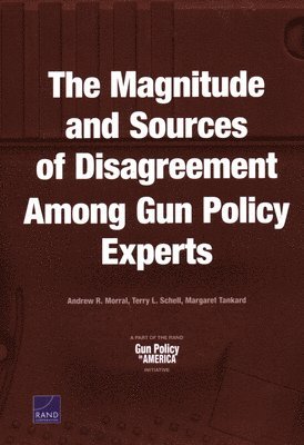 Andrew R Morral, Terry L Schell, Margaret Tankard - Magnitude and Sources of Disagreement Among Gun Policy Experts, Häftad