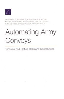 Shawn McKay, Matthew E Boyer, Nahom M Beyene, Michael Lerario, Matthew W Lewis, Karlyn D Stanley, Randall Steeb, Bradley Wilson, Katheryn Giglio - Automating Army Convoys, Häftad