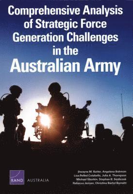 Dwayne M Butler, Angelena Bohman, Lisa Pelled Colabella, Julia A Thompson, Michael Shurkin, Stephan B Seabrook, Rebecca Jensen, Christina Bartol Burnett - Comprehensive Analysis of Strategic Force Generation Challenges in the Australian Army, Häftad