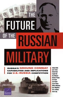 Andrew Radin, Lynn E Davis, Edward Geist, Eugeniu Han, Dara Massicot, Matthew Povlock, Clint Reach, Scott Boston, Samuel Charap, William MacKenzie, Katya Migacheva, Trevor Johnston, Austin Long - Future of the Russian Military, Häftad