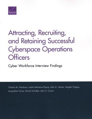 Chaitra M Hardison, Leslie Adrienne Payne, John A Hamm, Angela Clague, Jacqueline Torres, David Schulker, John S Crown - Attracting, Recruiting, and Retaining Successful Cyberspace Operations Officers, Häftad