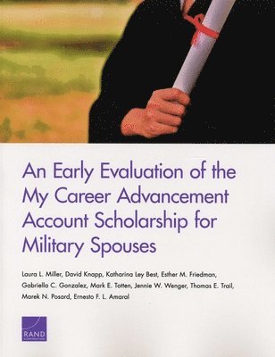 Laura L Miller, David Knapp, Katharina Ley Best, Esther M Friedman, Gabriella C Gonzalez, Mark E Totten, Jennie W Wenger, Thomas E Trail, Marek N Posard, Ernesto F L Amaral - Early Evaluation of the My Career Advancement Account Scholarship for Military Spouses, Häftad