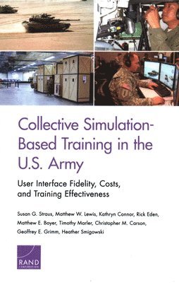 Susan G Straus, Matthew W Lewis, Kathryn Connor, Rick Eden, Matthew E Boyer, Timothy Marler, Christopher M Carson, Geoffrey E Grimm, Heather Smigowski - Collective Simulation-Based Training in the U.S. Army, Häftad