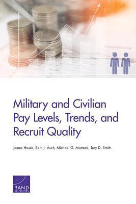 James Hosek, Beth J Asch, Michael G Mattock, Beth J. Asch - Military and Civilian Pay Levels, Trends, and Recruit Quality, Häftad