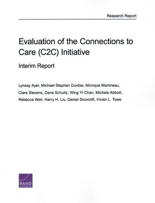 Lynsay Ayer, Michael Stephen Dunbar, Monique Martineau, Clare Stevens, Dana Schultz, Wing Yi Chan, Michele Abbott, Rebecca Weir, Harry H Liu, Daniel Siconolfi, Vivian L Towe - Evaluation of the Connections to Care (C2c) Initiative, Häftad