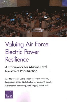 Anu Narayanan, Debra Knopman, Kristin Van Abel, Benjamin M Miller, Nicholas Burger, Martha V Merrill, Alexander D Rothenberg, Luke Muggy, Patrick Mills - Valuing Air Force Electric Power Resilience, Häftad