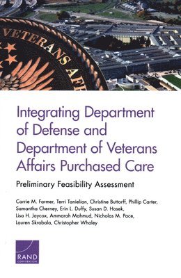 Carrie M Farmer, Terri Tanielian, Christine Buttorff, Phillip Carter, Samantha Cherney, Erin L Duffy, Susan D Hosek, Lisa H Jaycox, Ammarah Mahmud, Nicholas M Pace, Lauren Skrabala, Christopher Whaley - Integrating Department of Defense and Department of Veterans Affairs Purchased Care: Preliminary Feasibility Assessment, Häftad