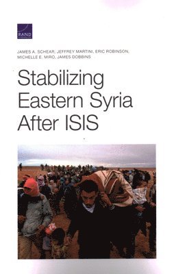 James A Schear, Jeffrey Martini, Eric Robinson, Michelle E Miro, James Dobbins - Stabilizing Eastern Syria After Isis, Häftad