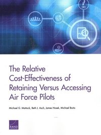 bokomslag The Relative Cost-Effectiveness of Retaining Versus Accessing Air Force Pilots