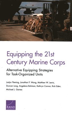 Joslyn Fleming, Jonathan P Wong, Matthew W Lewis, Duncan Long, Angelena Bohman, Kathryn Connor, Rick Eden, Michael J Gaines - Equipping the 21st Century Marine Corps, Häftad
