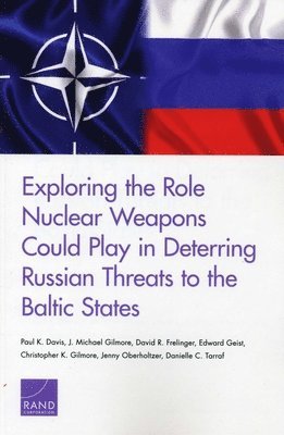 Paul K Davis, J Michael Gilmore, David R Frelinger, Edward Geist, Christopher K Gilmore, Jenny Oberholtzer, Danielle C Tarraf - Exploring the Role Nuclear Weapons Could Play in Deterring Russian Threats to the Baltic States, Häftad