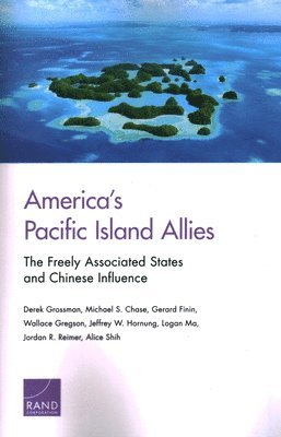 Derek Grossman, Michael S Chase, Gerard Finin, Wallace Gregson, Jeffrey W Hornung, Logan Ma, Jordan R Reimer, Alice Shih - America's Pacific Island Allies, Häftad