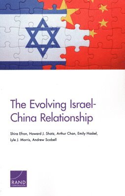 Shira Efron, Howard J Shatz, Arthur Chan, Emily Haskel, Lyle J Morris, Andrew Scobell - Evolving Israel-China Relationship, Häftad