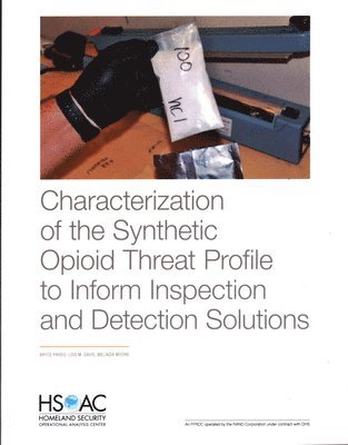 Bryce Pardo, Lois M Davis, Melinda Moore - Characterization of the Synthetic Opioid Threat Profile to Inform Inspection and Detection Solutions, Häftad
