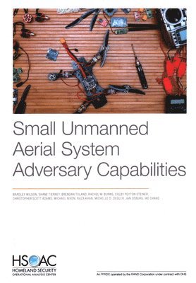 Bradley Wilson, Shane Tierney, Brendan Toland, Rachel M Burns, Colby Peyton Steiner, Christopher Scott Adams, Michael Nixon, Raza Khan, Michelle D Ziegler, Jan Osburg, Ike Chang - Small Unmanned Aerial System Adversary Capabilities, Häftad