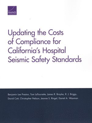 Benjamin Lee Preston, Tom Latourrette, James R Broyles, R J Briggs, David Catt, Christopher Nelson, Jeanne S Ringel, Daniel A Waxman - Updating the Costs of Compliance for California's Hospital Seismic Safety Standards, Häftad