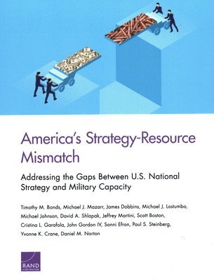 Timothy M Bonds, Michael J Mazarr, James Dobbins, Michael J Lostumbo, Michael Johnson, David A Shlapak, Jeffrey Martini, Scott Boston, Cristina L Garafola, John Gordon, Sonni Efron, Paul S Steinberg, Yvonne K Crane, Daniel M Norton - America's Strategy-Resource Mismatch, Häftad
