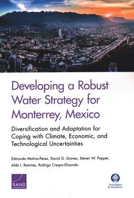 Edmundo Molina-Perez, David G Groves, Steven W Popper, Aldo I Ramirez, Rodrigo Crespo-Elizondo - Developing a Robust Water Strategy for Monterrey, Mexico: Diversification and Adaptation for Coping with Climate, Economic, and Technological Uncertainties, Häftad