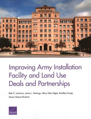 Beth E Lachman, Jaime L Hastings, Mary Kate Adgie, Bradley Knopp, Steven Deane-Shinbrot - Improving Army Installation Facility and Land Use Deals and Partnerships, Häftad