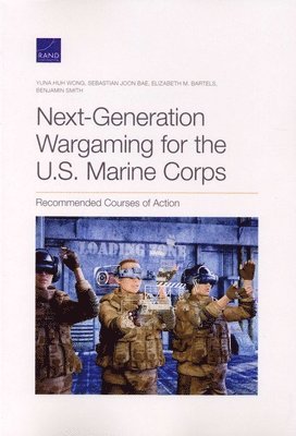 Yuna Huh Wong, Sebastian Joon Bae, Elizabeth M Bartels, Benjamin Smith - Next-Generation Wargaming for the U.S. Marine Corps, Häftad
