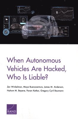 Zev Winkelman, Maya Buenaventura, James M Anderson, Nahom M Beyene, Pavan Katkar, Gregory Cyril Baumann - When Autonomous Vehicles Are Hacked, Who Is Liable?, Häftad