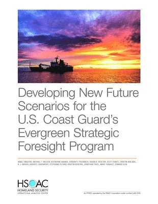 Abbie Tingstad, Michael T Wilson, Katherine Anania, Jordan R Fischbach, Susan A Resetar, Scott Savitz, Kristin Van Abel, R J Briggs, Aaron C Davenport, Stephanie Pezard, Kristin Sereyko, Jonathan Theel, Marc Thibault, Edward Ulin - Developing New Future Scenarios for the U.S. Coast Guard's Evergreen Strategic Foresight Program, Häftad