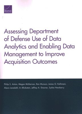 Philip S Anton, Megan McKernan, Ken Munson, James G Kallimani, Alexis Levedahl, Irv Blickstein, Jeffrey A Drezner, Sydne Newberry - Assessing Department of Defense Use of Data Analytics and Enabling Data Management to Improve Acquisition Outcomes, Häftad