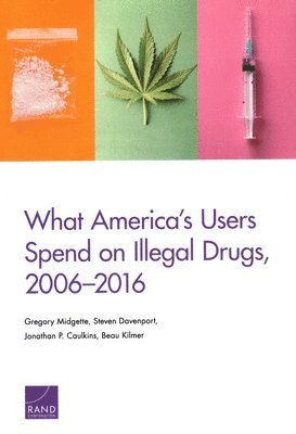 Gregory Midgette, Steven Davenport, Jonathan P Caulkins, Beau Kilmer - What America's Users Spend on Illegal Drugs, 2006-2016, Häftad