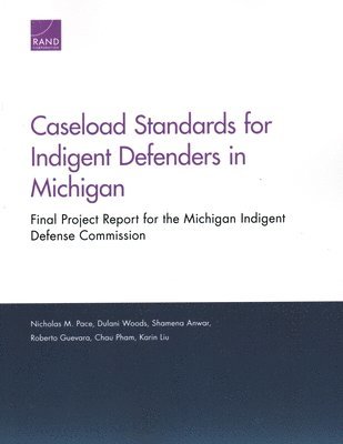 Nicholas M Pace, Dulani Woods, Shamena Anwar, Roberto Guevara, Chau Pham, Karin Liu - Caseload Standards for Indigent Defenders in Michigan, Häftad