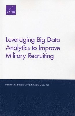 Nelson Lim, Bruce R Orvis, Kimberly Curry Hall - Leveraging Big Data Analytics to Improve Military Recruiting, Häftad