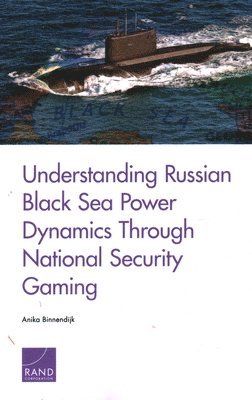 Anika Binnendijk - Understanding Russian Black Sea Power Dynamics Through National Security Gaming, Häftad