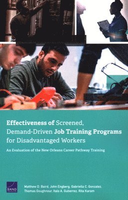 Matthew D Baird, John Engberg, Gabriella C Gonzalez, Thomas Goughnour, Italo A Gutierrez, Rita Karam - Effectiveness of Screened, Demand-Driven Job Training Programs for Disadvantaged Workers, Häftad