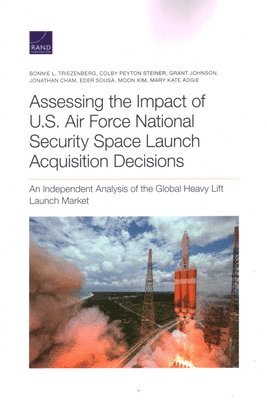 Bonnie L Triezenberg, Colby Peyton Steiner, Grant Johnson, Jonathan Cham, Eder Sousa, Moon Kim, Mary Kate Adgie - Assessing the Impact of U.S. Air Force National Security Space Launch Acquisition Decisions, Häftad