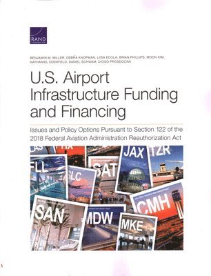 Benjamin M Miller, Debra Knopman, Liisa Ecola, Brian Phillips, Moon Kim, Nathaniel Edenfield, Daniel Schwam, Diogo Prosdocimi - U.S. Airport Infrastructure Funding and Financing, Häftad