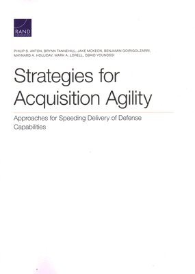 Philip S Anton, Brynn Tannehill, Jake McKeon, Benjamin Goirigolzarri, Maynard A Holliday, Mark A Lorell, Obaid Younossi - Strategies for Acquisition Agility, Häftad