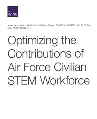 Shirley M Ross, Rebecca Herman, Irina a Chindea, Samantha E Dinicola, Amy Grace Donohue - Optimizing the Contributions of Air Force Civilian Stem Workforce, Häftad