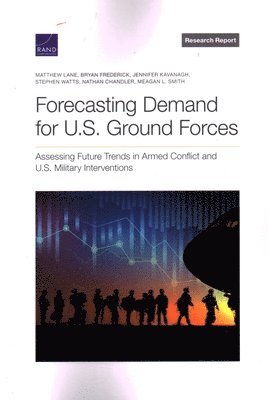 Matthew Lane, Bryan Frederick, Jennifer Kavanagh, Stephen Watts, Nathan Chandler, Meagan L Smith - Forecasting Demand for U.S. Ground Forces, Häftad