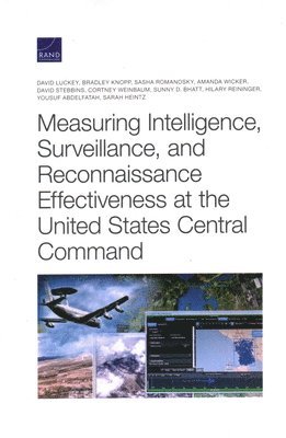 David Luckey, Bradley Knopp, Sasha Romanosky, Amanda Wicker, David Stebbins, Cortney Weinbaum, Sunny D Bhatt, Hilary Reininger, Yousuf Abdelfatah, Sarah Heintz - Measuring Intelligence, Surveillance, and Reconnaissance Effectiveness at the United States Central Command, Häftad