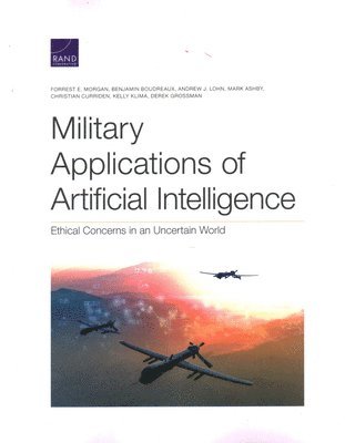 Forrest E Morgan, Benjamin Boudreaux, Andrew J Lohn, Mark Ashby, Christian Curriden, Kelly Klima, Derek Grossman - Military Applications of Artificial Intelligence: Ethical Concerns in an Uncertain World, Häftad