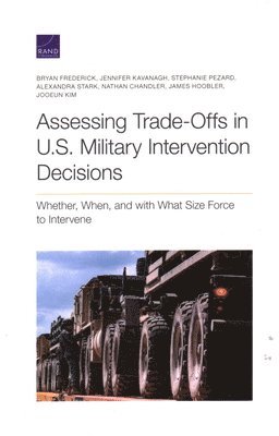 Bryan Frederick, Jennifer Kavanagh, Stephanie Pezard, Alexandra Stark, Nathan Chandler, James Hoobler, Jooeun Kim - Assessing Trade-Offs in U.S. Military Intervention Decisions, Häftad