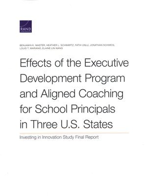 Benjamin K Master, Heather L Schwartz, Fatih Unlu, Jonathan Schweig, Louis T Mariano, Elaine Lin Wang - Effects of the Executive Development Program and Aligned Coaching for School Principals in Three U.S. States, Häftad