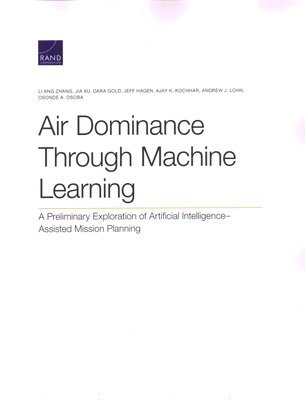 Li Ang Zhang, Jia Xu, Dara Gold, Jeff Hagen, Ajay K Kochhar, Andrew J Lohn, Osonde A Osoba - Air Dominance Through Machine Learning, Häftad