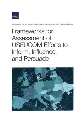 Miriam Matthews, Christopher Paul, David Schulker, David Stebbins - Frameworks for Assessing Useucom Efforts to Inform, Influence, and Persuade, Häftad