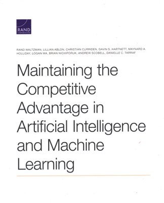 Rand Waltzman, Lillian Ablon, Christian Curriden, Gavin S Hartnett, Maynard A Holliday, Logan Ma, Brian Nichiporuk, Andrew Scobell, Danielle C Tarraf - Maintaining the Competitive Advantage in Artificial Intelligence and Machine Learning, Häftad