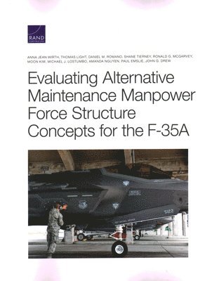 Anna Jean Wirth, Thomas Light, Daniel M Romano, Shane Tierney, Ronald G McGarvey, Moon Kim, Michael J Lostumbo, Amanda Nguyen, Paul Emslie, John G Drew - Evaluating Alternative Maintenance Manpower Force Structure Concepts for the F-35a, Häftad