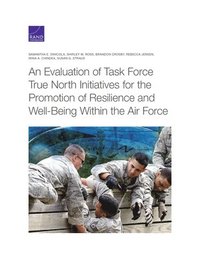 bokomslag An Evaluation of Task Force True North Initiatives for the Promotion of Resilience and Well-Being Within the Air Force