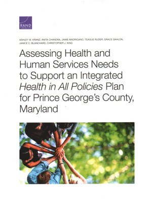 Ashley M Kranz, Anita Chandra, Jaime Madrigano, Teague Ruder, Grace Gahlon, Janice C Blanchard, Christopher J King - Assessing Health and Human Services Needs to Support an Integrated Health in All Policies Plan for Prince George's County, Maryland, Häftad