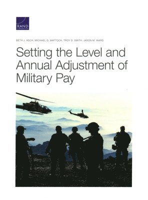Beth J Asch, Michael G Mattock, Troy D Smith, Jason M Ward - Setting the Level and Annual Adjustment of Military Pay, Häftad